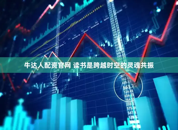 牛达人配资官网 读书是跨越时空的灵魂共振